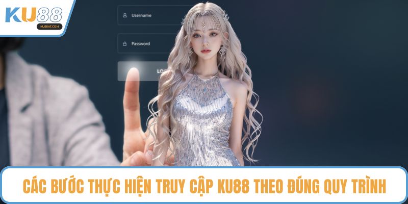 Các bước thực hiện truy cập KU88 theo đúng quy trình