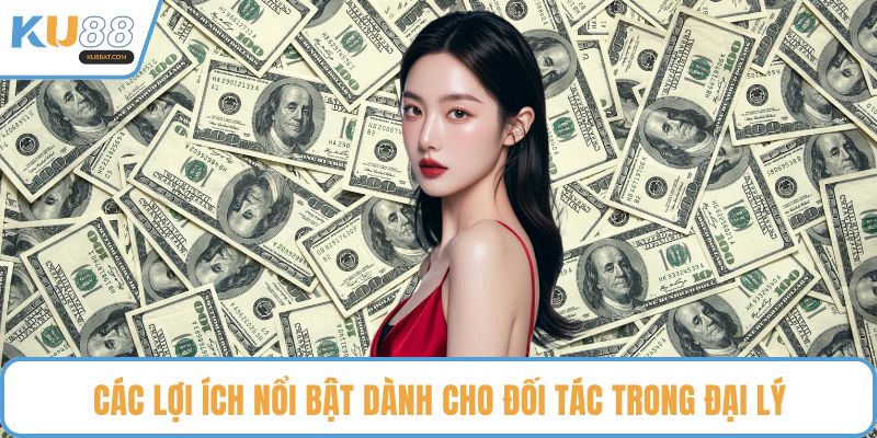 Các lợi ích nổi bật dành cho đối tác trong đại lý