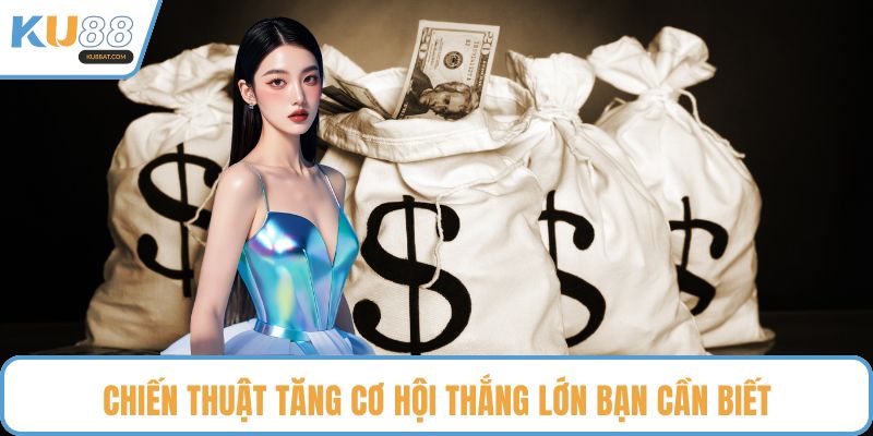Chiến thuật tăng cơ hội thắng lớn bạn cần biết