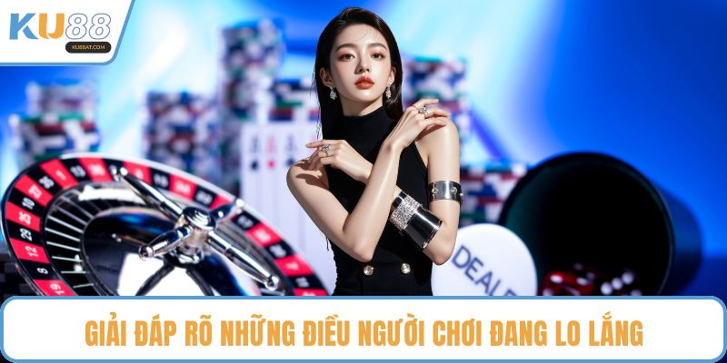 Giải đáp rõ những điều người chơi đang lo lắng