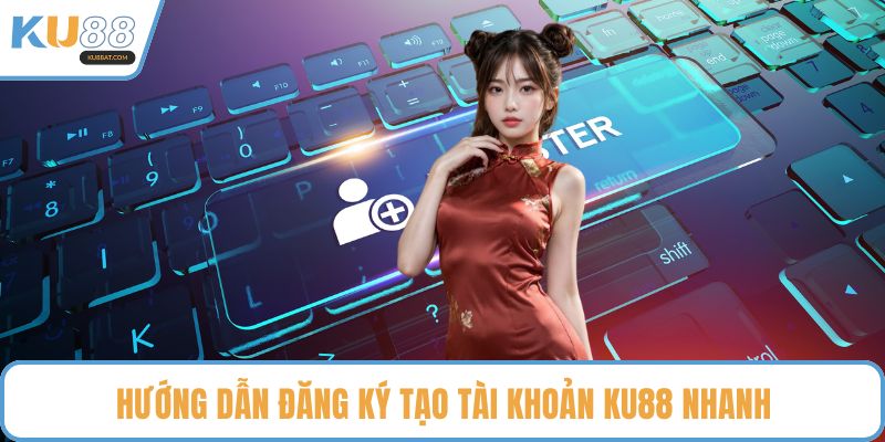 Hướng dẫn đăng ký tạo tài khoản KU88 nhanh