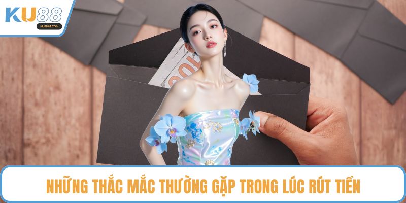 Những thắc mắc thường gặp trong lúc rút tiền