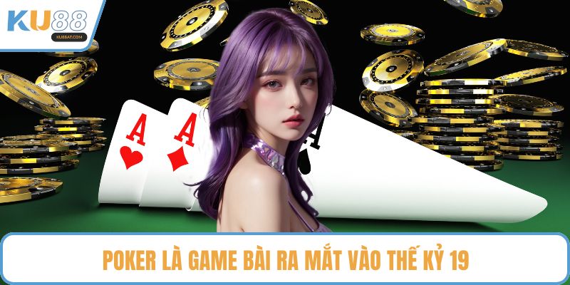 Poker là game bài ra mắt vào thế kỷ 19