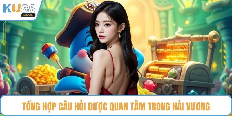 Tổng hợp câu hỏi được quan tâm trong Hải Vương