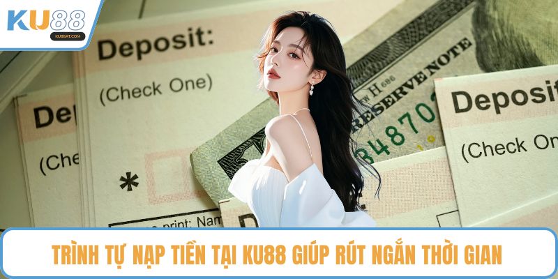 Trình tự nạp tiền tại KU88 giúp rút ngắn thời gian 